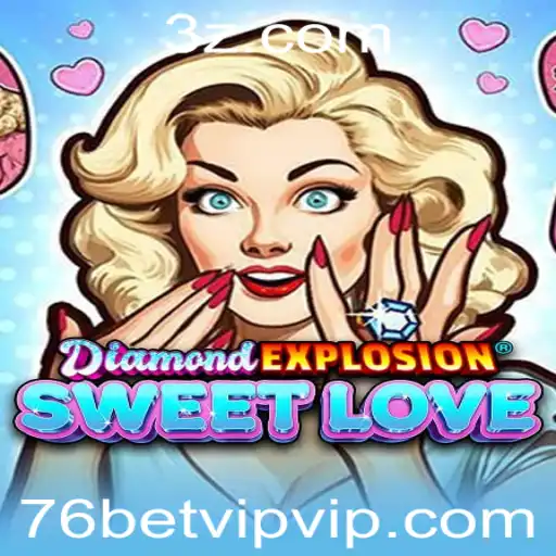 Descubra o Mundo de DiamondExplosionSweetLove e a Experiência 76bet VIP